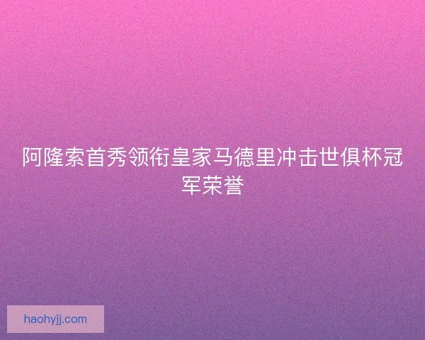 阿隆索首秀领衔皇家马德里冲击世俱杯冠军荣誉